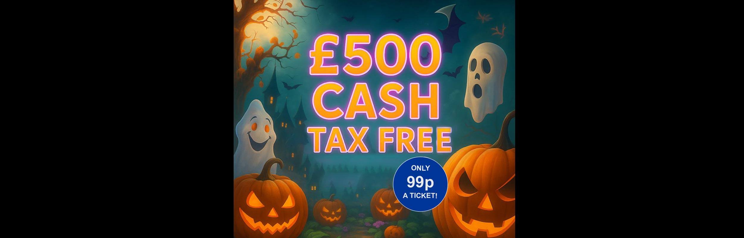 Halloween £500 Tax Free Cash